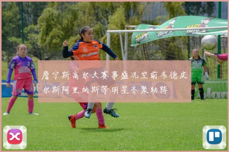 詹宁斯高尔夫赛事盛况空前韦德皮尔斯阿里纳斯等明星齐聚助阵