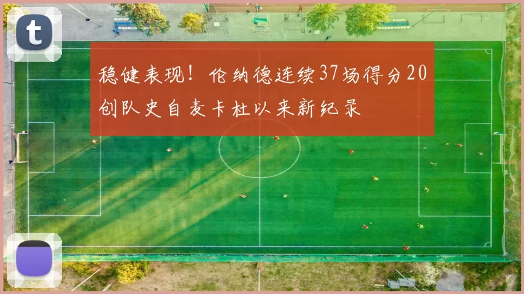 稳健表现！伦纳德连续37场得分20创队史自麦卡杜以来新纪录